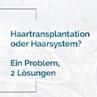 Haartransplantation oder Haarsystem?